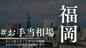 福岡のパパ活の相場は高い！P活アプリ・顔合わせの場所を解説