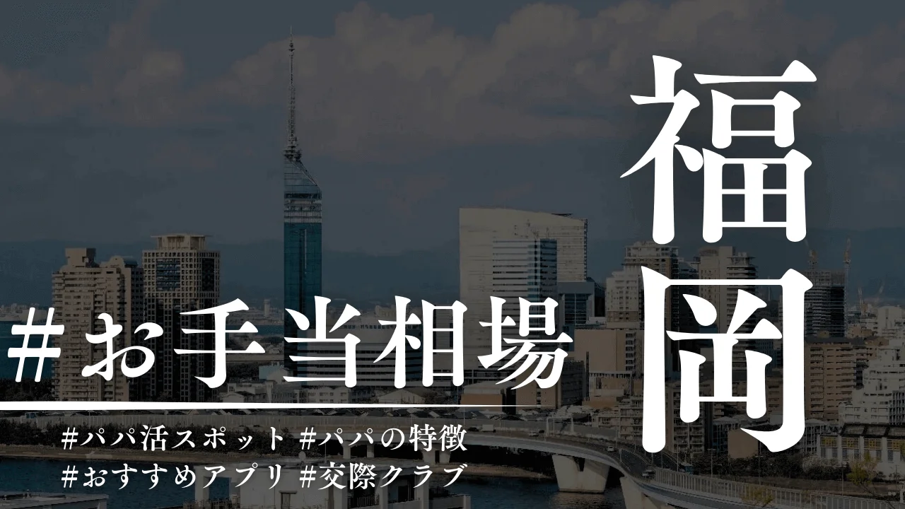 福岡のパパ活の相場は高い！P活アプリ・顔合わせの場所を解説