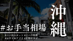 沖縄でもパパ活できる！那覇の相場とおすすめのP活アプリ