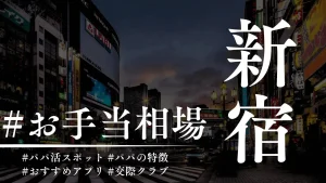 新宿はパパ活の聖地!相場・顔合わせカフェ・P活アプリも解説