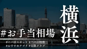 横浜のパパ活の相場解説！顔合わせ場所・おすすめP活アプリ