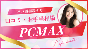 PCMAXのパパ活解説！相場・やり方・注意点も解説